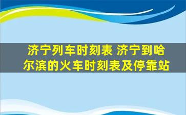 济宁列车时刻表 济宁到哈尔滨的火车时刻表及停靠站